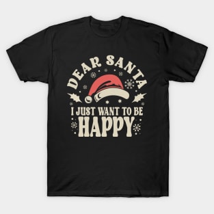 Dear Santa I Just Want To Be Happy Christmas T-Shirt